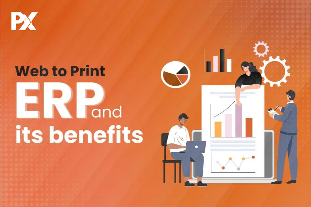 7 Benefits of Having a Web-to-Print ERP for Your Business!