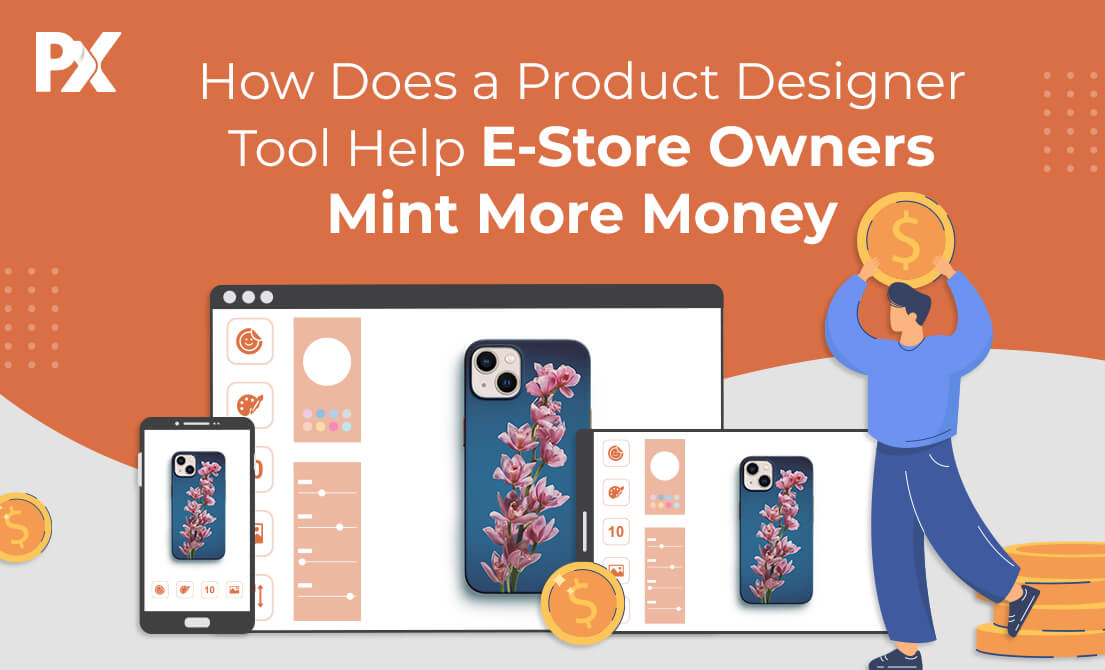How Does a Product Designer Tool Help E-Store Owners Mint More Money?
